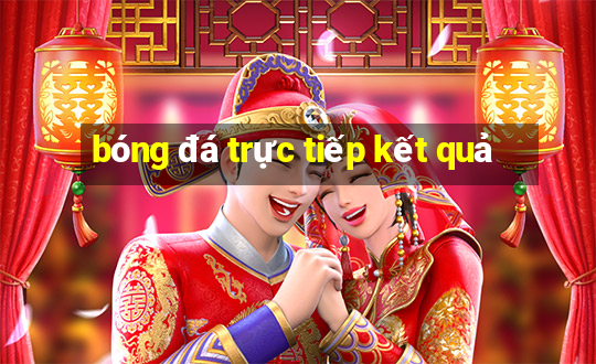 bóng đá trực tiếp kết quả