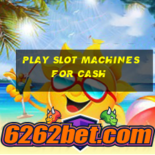 play slot machines for cash