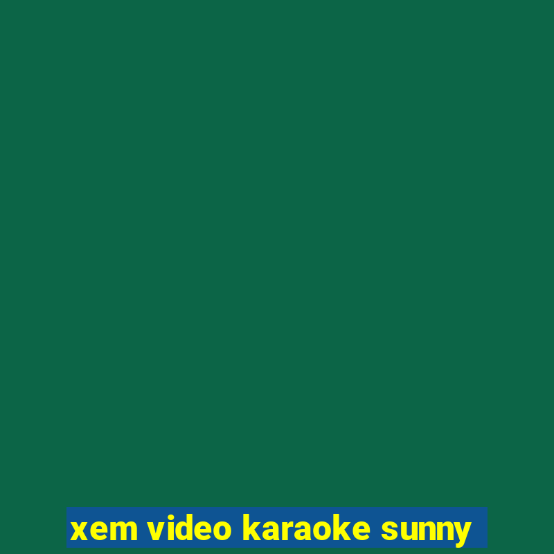 xem video karaoke sunny