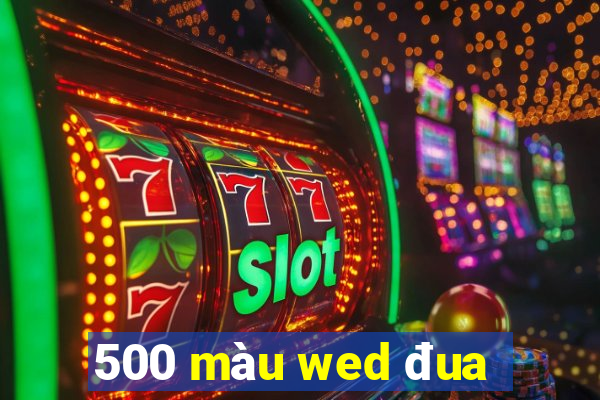 500 màu wed đua