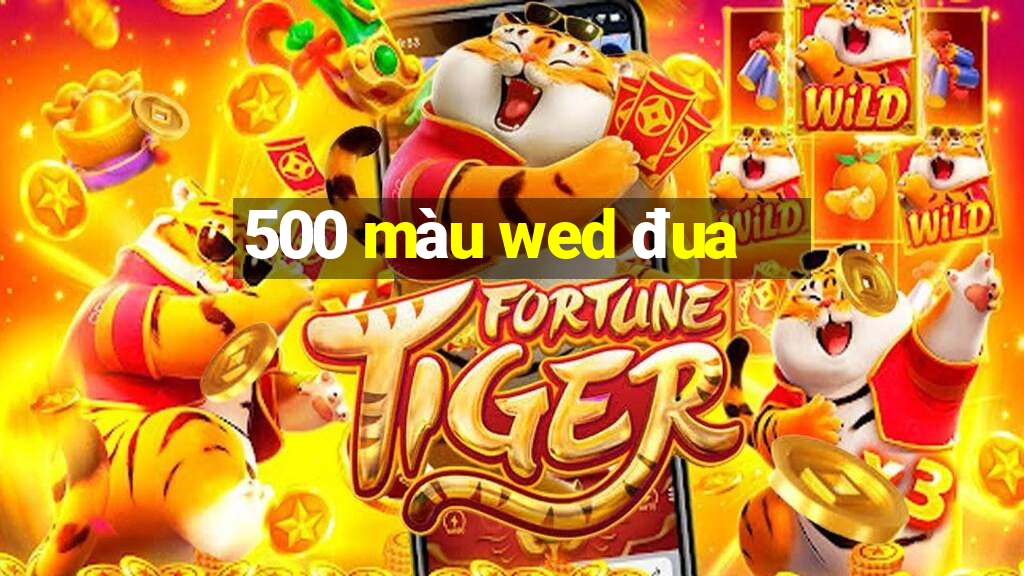 500 màu wed đua