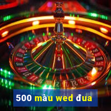 500 màu wed đua