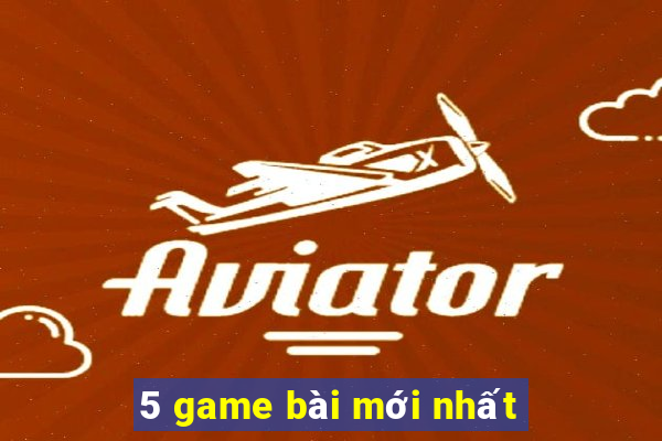 5 game bài mới nhất