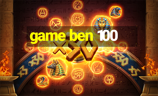 game ben 100