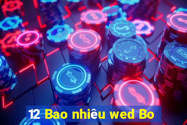 12 Bao nhiêu wed Bo