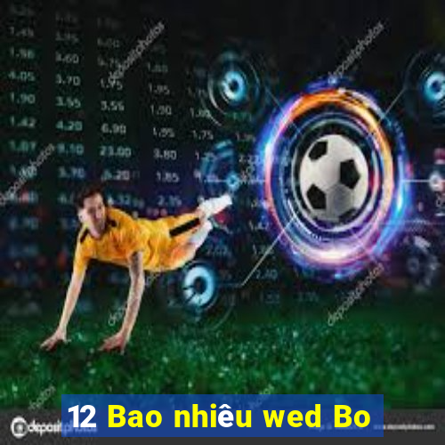 12 Bao nhiêu wed Bo