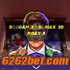 Dự Đoán Xổ Số Max 3D ngày 5