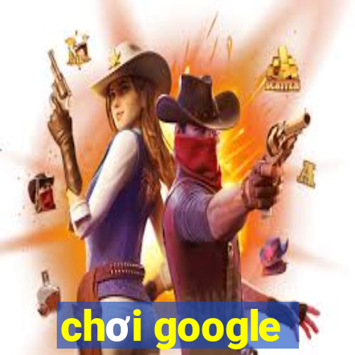 chơi google