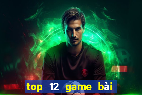 top 12 game bài đổi thưởng