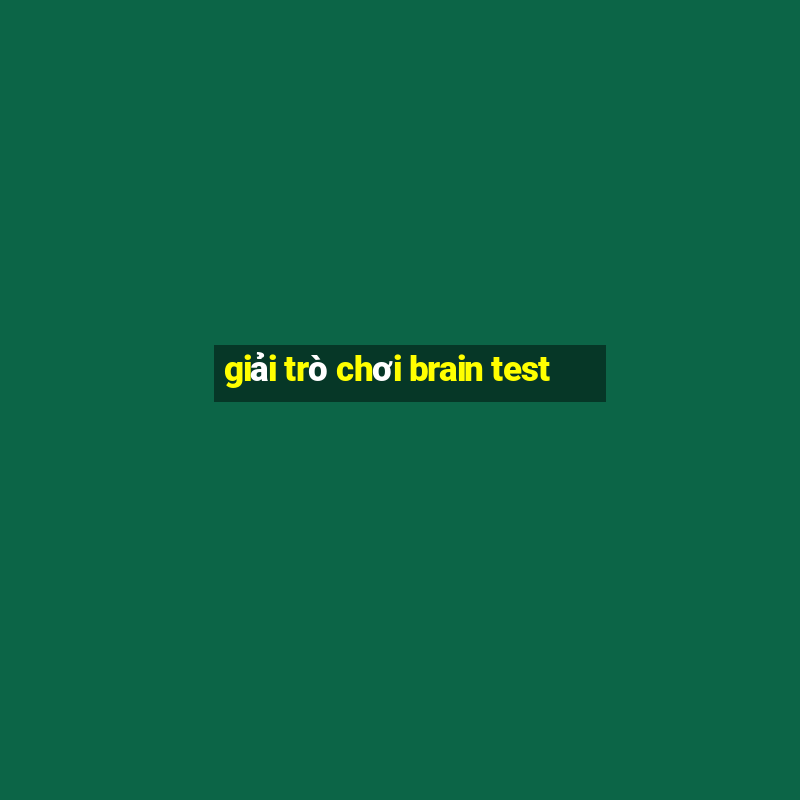 giải trò chơi brain test