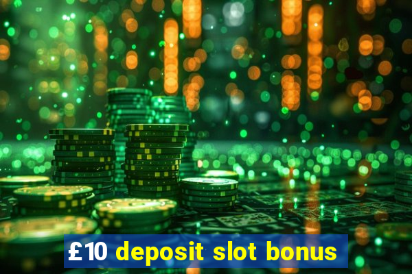 £10 deposit slot bonus