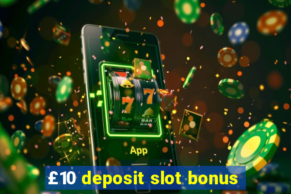 £10 deposit slot bonus