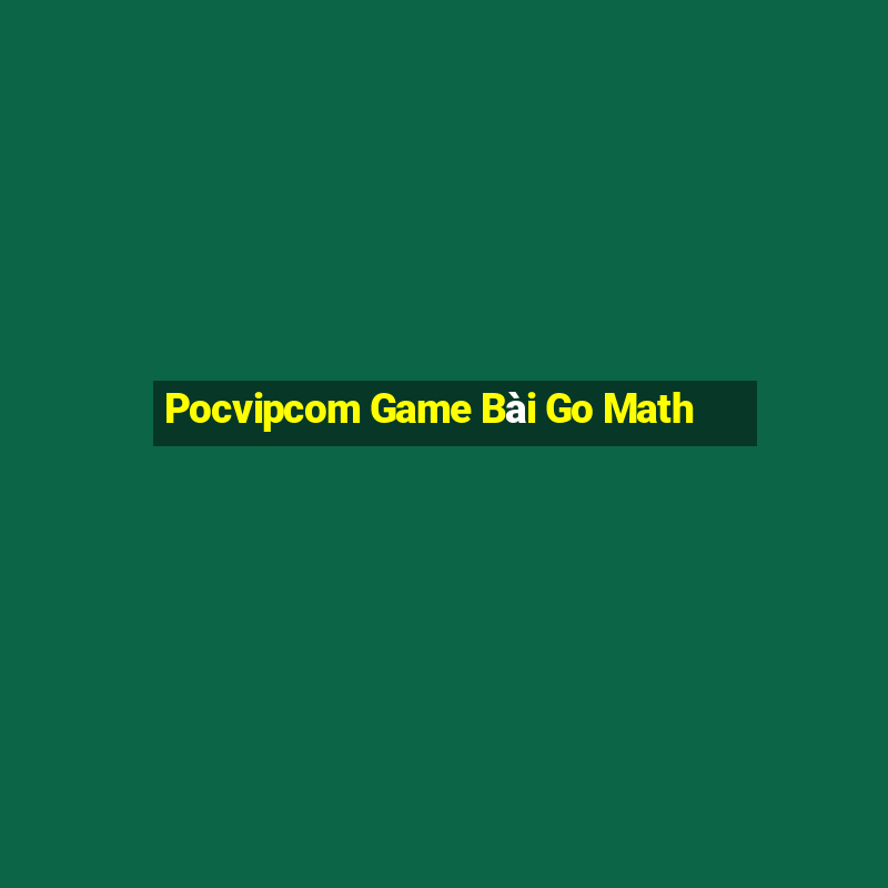 Pocvipcom Game Bài Go Math