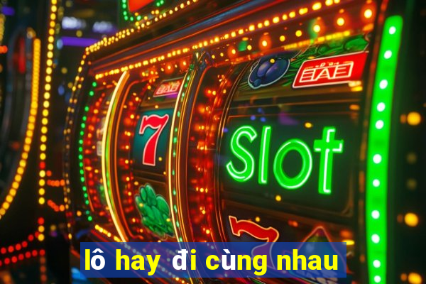 lô hay đi cùng nhau