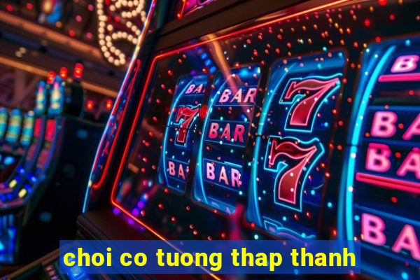 choi co tuong thap thanh