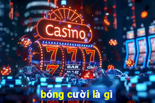 bóng cười là gì