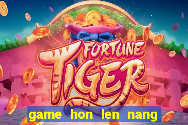 game hon len nang tien ca