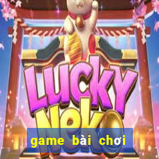 game bài chơi với bạn bè