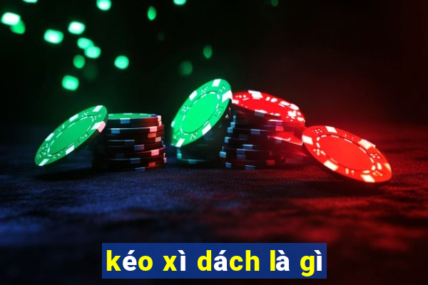 kéo xì dách là gì