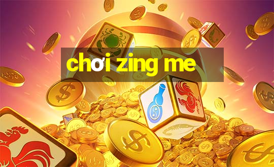 chơi zing me