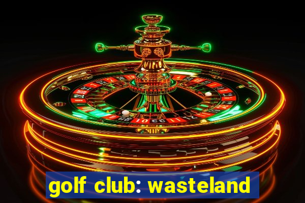 golf club: wasteland