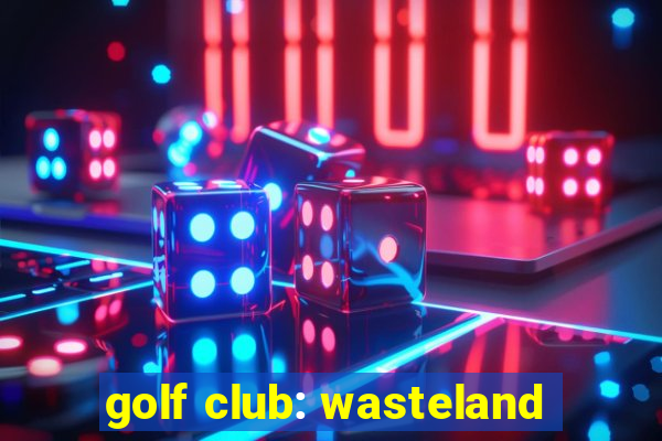 golf club: wasteland