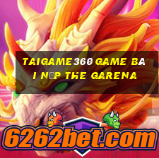 Taigame360 Game Bài Nạp The Garena