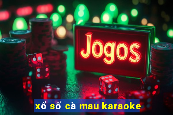 xổ số cà mau karaoke