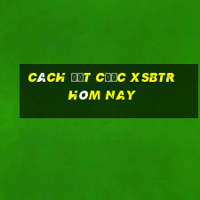 Cách đặt cược XSBTR hôm nay