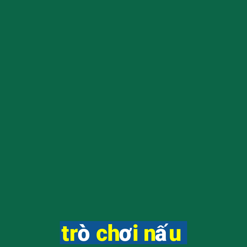 trò chơi nấu