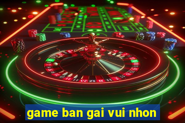 game ban gai vui nhon