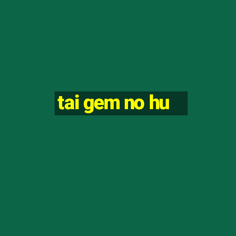 tai gem no hu