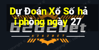 Dự Đoán Xổ Số hải phòng ngày 27