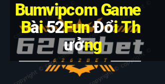 Bumvipcom Game Bài 52Fun Đổi Thưởng