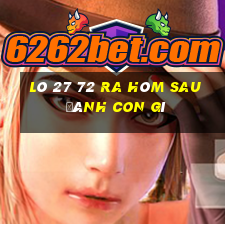 Lô 27 72 ra hôm sau đánh con gì