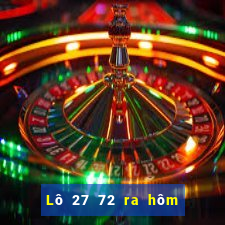 Lô 27 72 ra hôm sau đánh con gì