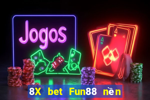 8X bet Fun88 nền tảng lớn