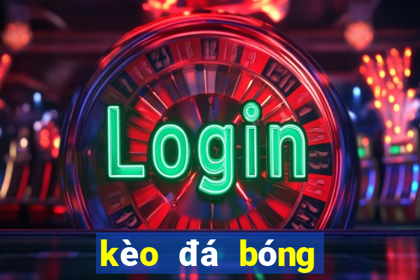 kèo đá bóng tối nay