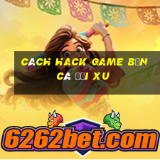 cách hack game bắn cá đổi xu