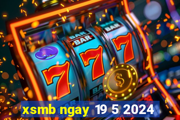 xsmb ngay 19 5 2024