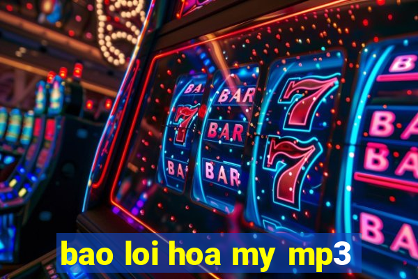 bao loi hoa my mp3