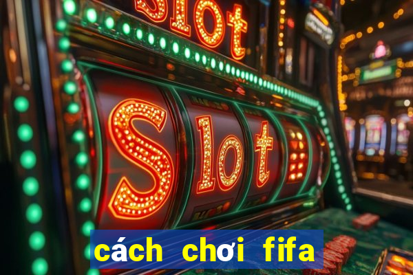 cách chơi fifa online 3 hay