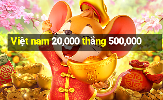 Việt nam 20,000 thắng 500,000