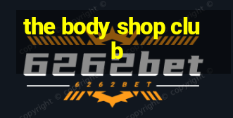 the body shop club