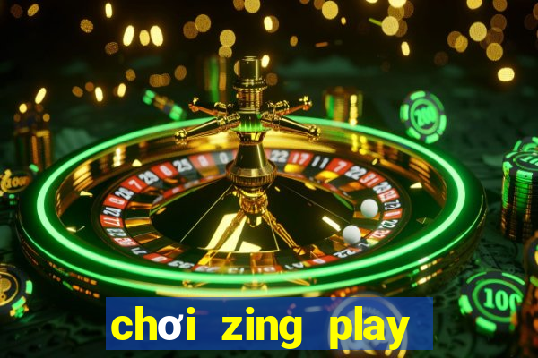 chơi zing play trên chrome