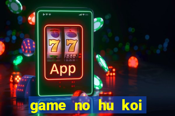 game no hu koi vip cluc