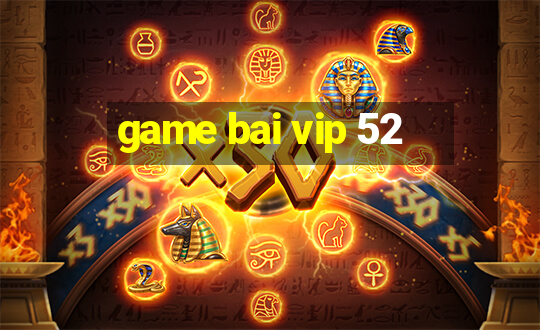 game bai vip 52