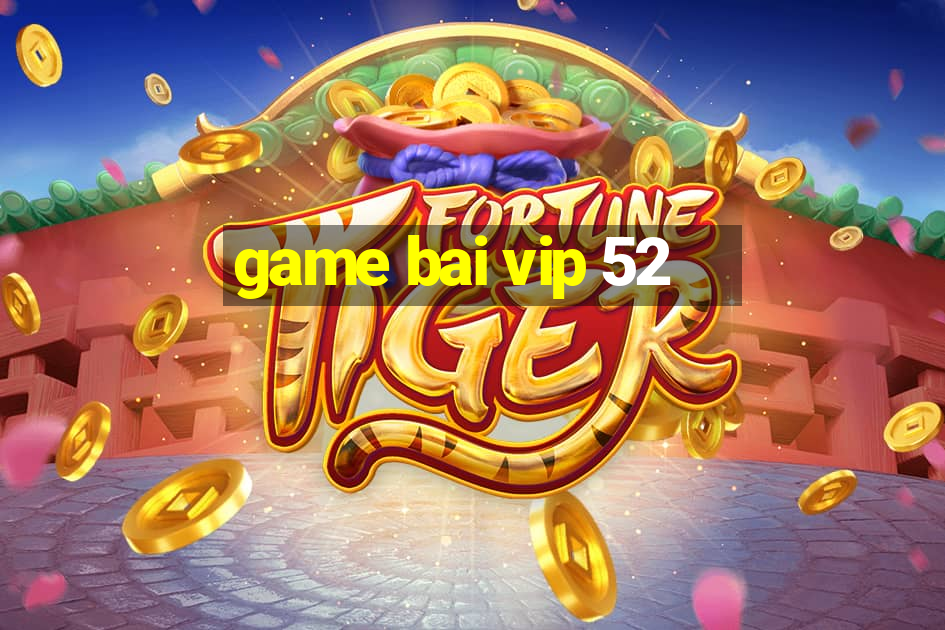 game bai vip 52