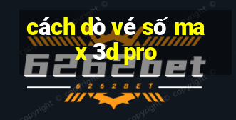 cách dò vé số max 3d pro