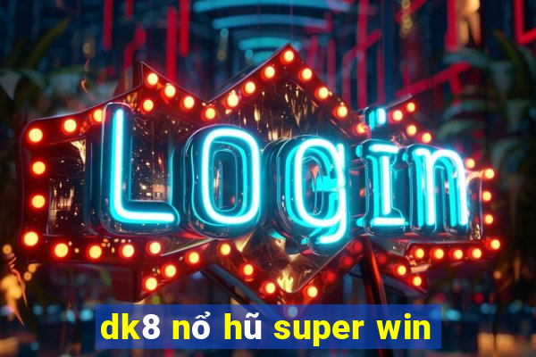 dk8 nổ hũ super win